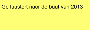 Ge luustert naor de buut van 2013